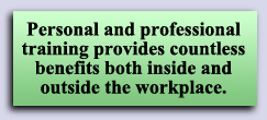 Personal and professional training provides countless benefits both inside and outside the workplace.