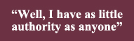 �Well, I have as little authority as anyone".