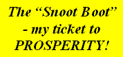 The 'Snoot Boot' - my ticket to PROSPERITY!